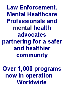 Text Box: Law Enforcement, Mental Healthcare Professionals and mental health advocates partnering for a safer and healthier community Over 1,000 programs now in operationWorldwide