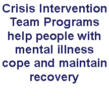 Text Box: Crisis Intervention Team Programshelp people with mental illness cope and maintain recovery